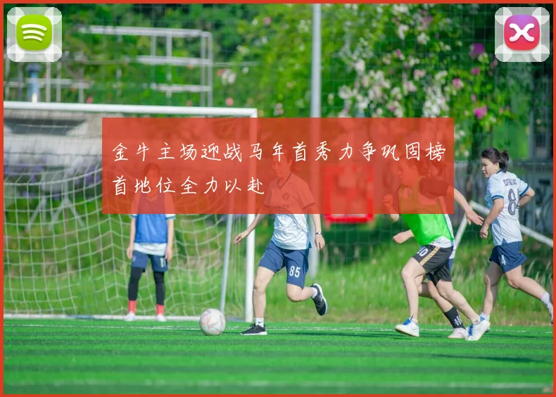 金牛主场迎战马年首秀力争巩固榜首地位全力以赴