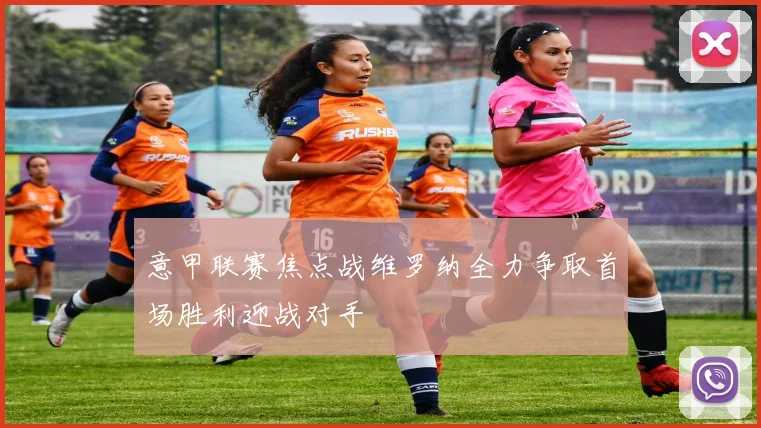 意甲联赛焦点战维罗纳全力争取首场胜利迎战对手