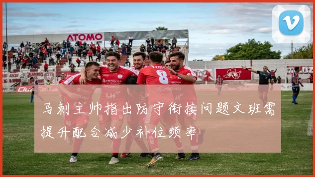 马刺主帅指出防守衔接问题文班需提升配合减少补位频率